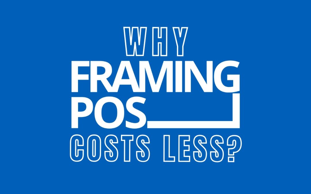 Why Framing POS Costs Less